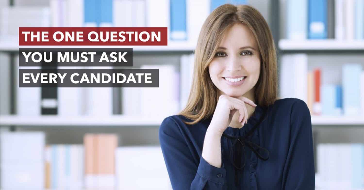 The One Question You Must Ask Every Candidate